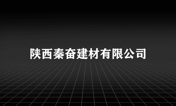 陕西秦奋建材有限公司