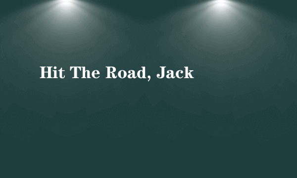 Hit The Road, Jack