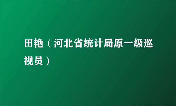 田艳（河北省统计局原一级巡视员）