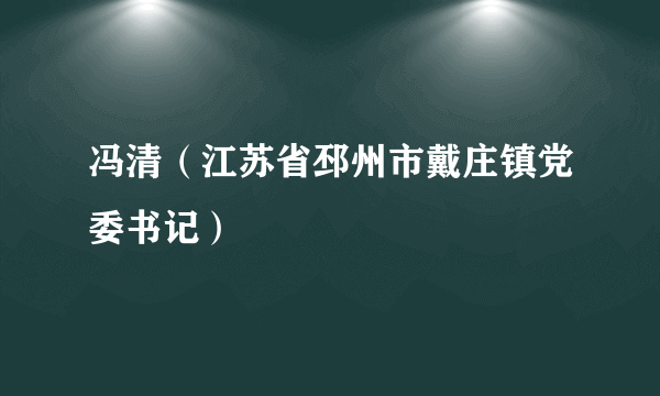 冯清（江苏省邳州市戴庄镇党委书记）