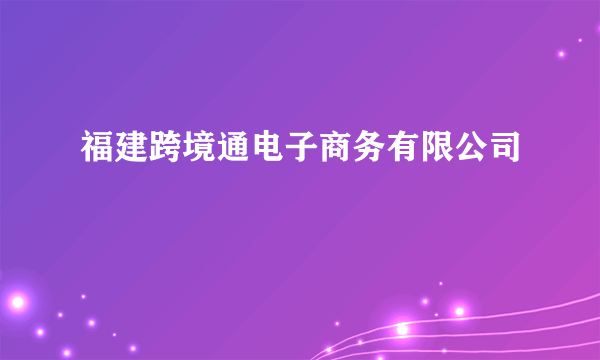 福建跨境通电子商务有限公司