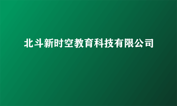 北斗新时空教育科技有限公司