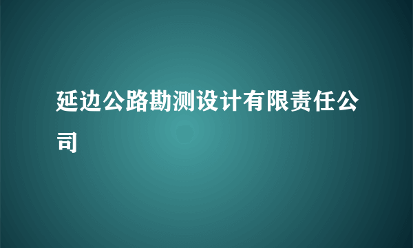 延边公路勘测设计有限责任公司