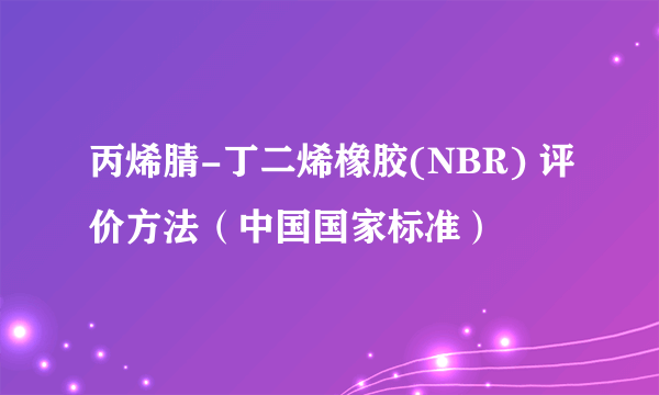 丙烯腈-丁二烯橡胶(NBR) 评价方法（中国国家标准）