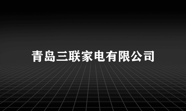 青岛三联家电有限公司