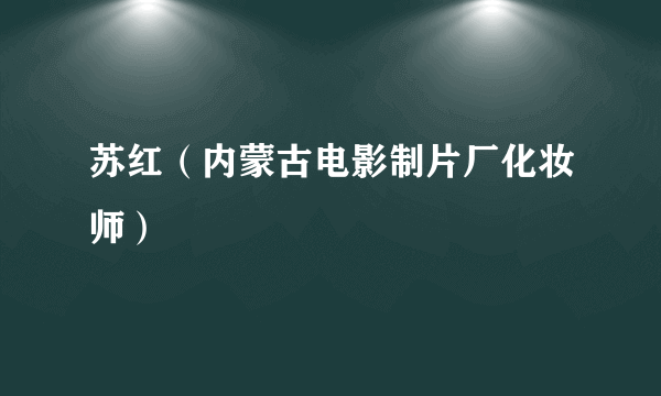 苏红（内蒙古电影制片厂化妆师）