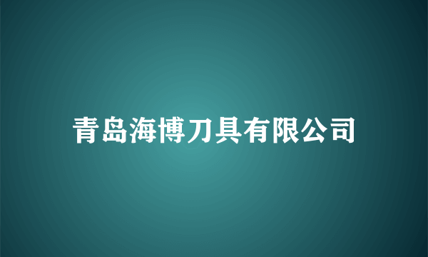 青岛海博刀具有限公司