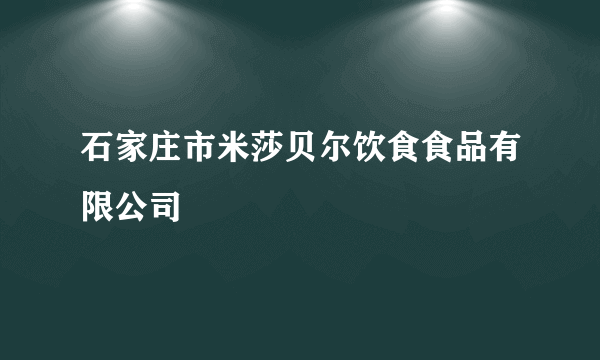 石家庄市米莎贝尔饮食食品有限公司