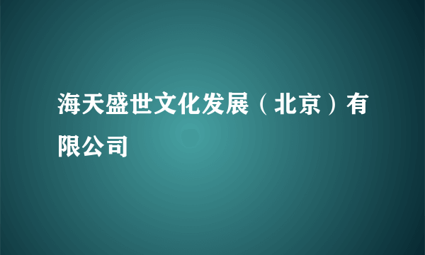 海天盛世文化发展（北京）有限公司