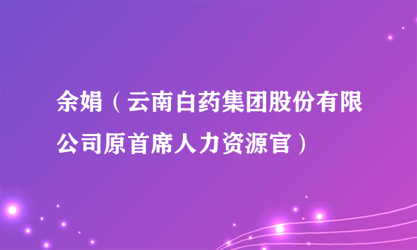 余娟（云南白药集团股份有限公司原首席人力资源官）