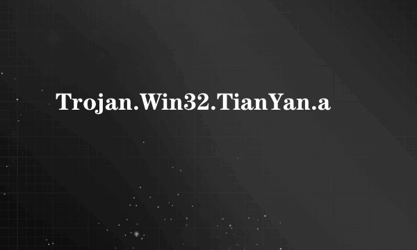 Trojan.Win32.TianYan.a