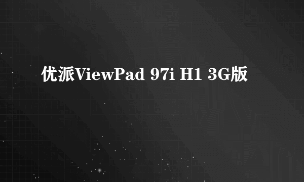 优派ViewPad 97i H1 3G版