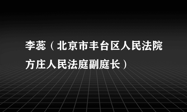 李蕊（北京市丰台区人民法院方庄人民法庭副庭长）