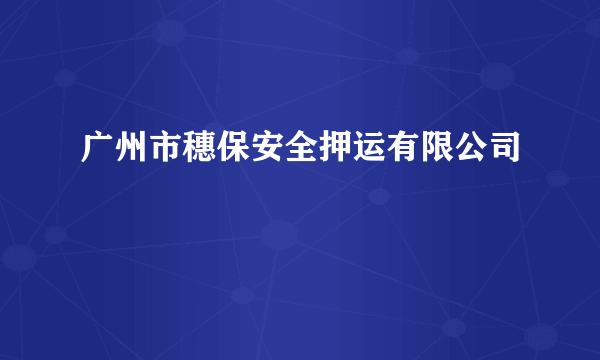 广州市穗保安全押运有限公司