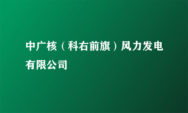 中广核（科右前旗）风力发电有限公司