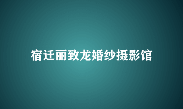 宿迁丽致龙婚纱摄影馆