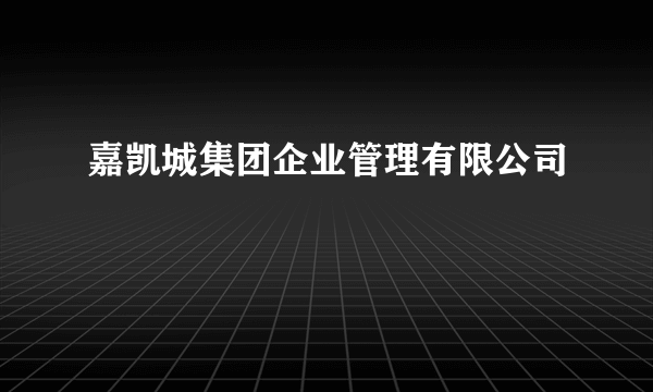 嘉凯城集团企业管理有限公司