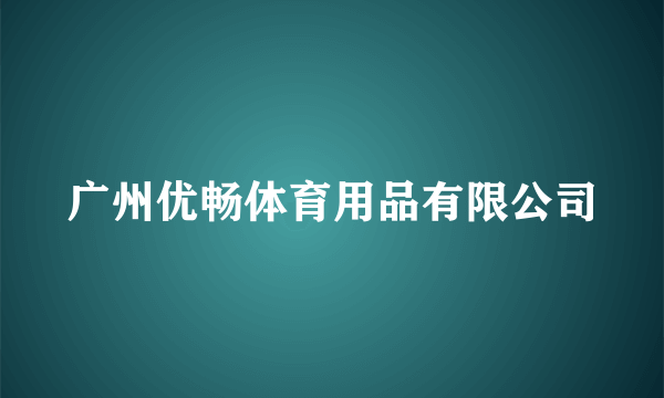 广州优畅体育用品有限公司