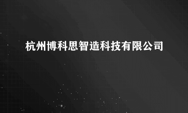 杭州博科思智造科技有限公司