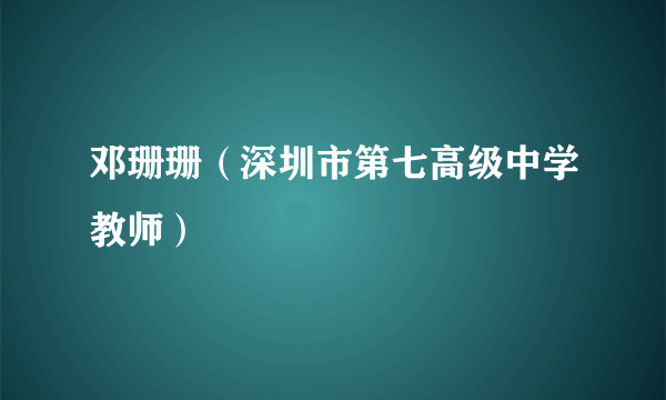 邓珊珊（深圳市第七高级中学教师）