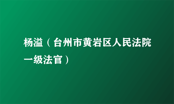 杨溢（台州市黄岩区人民法院一级法官）