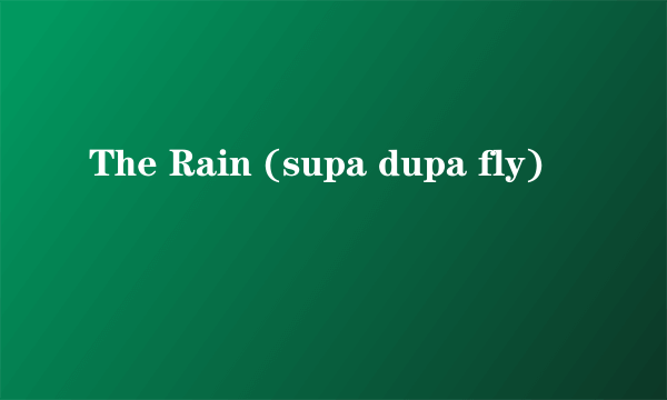 The Rain (supa dupa fly)