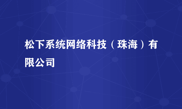 松下系统网络科技（珠海）有限公司