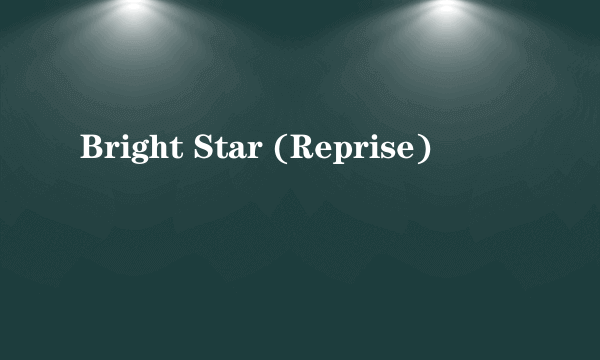 Bright Star (Reprise)