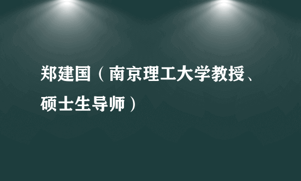 郑建国（南京理工大学教授、硕士生导师）