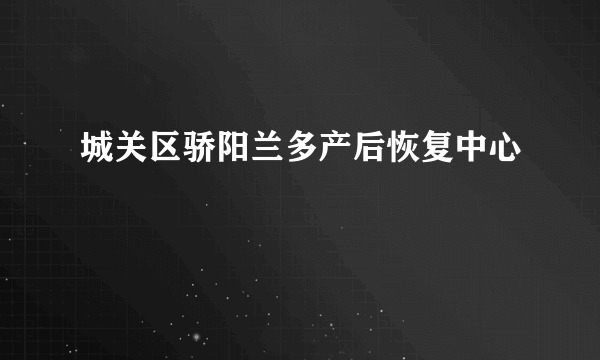 城关区骄阳兰多产后恢复中心