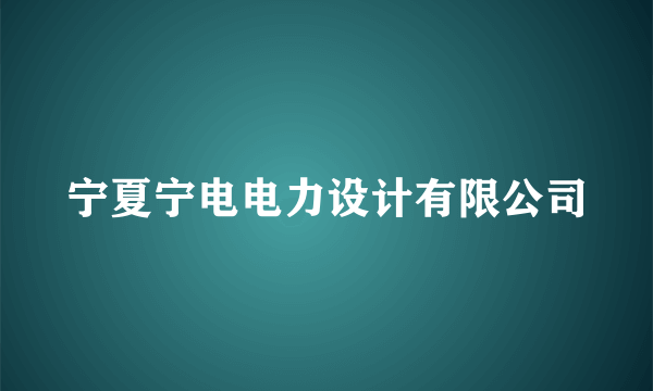 宁夏宁电电力设计有限公司