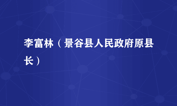 李富林（景谷县人民政府原县长）