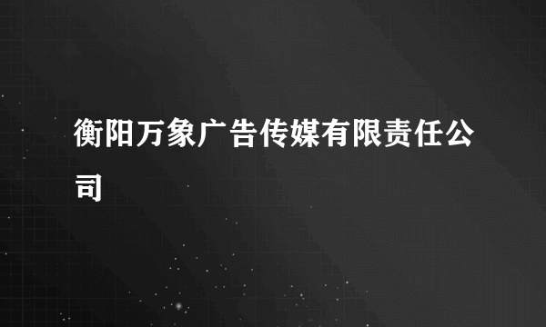 衡阳万象广告传媒有限责任公司