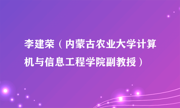 李建荣（内蒙古农业大学计算机与信息工程学院副教授）