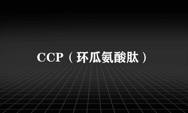 CCP（环瓜氨酸肽）