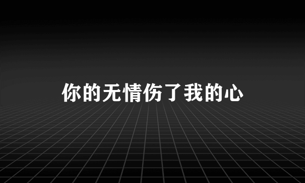 你的无情伤了我的心