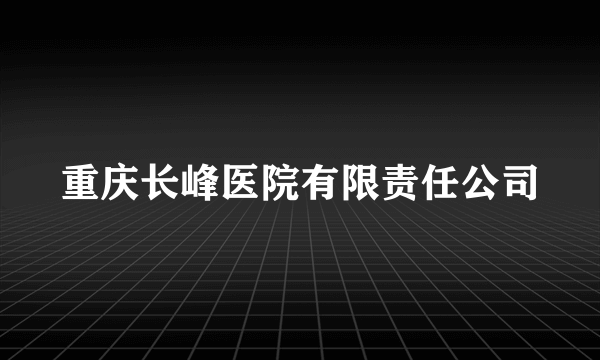 重庆长峰医院有限责任公司