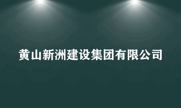 黄山新洲建设集团有限公司