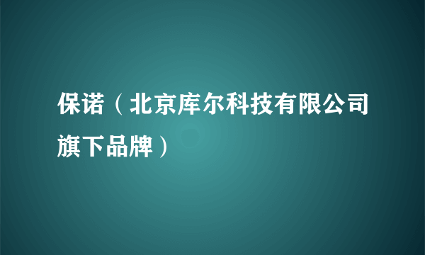 保诺（北京库尔科技有限公司旗下品牌）