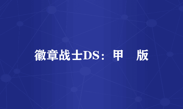 徽章战士DS：甲冑版