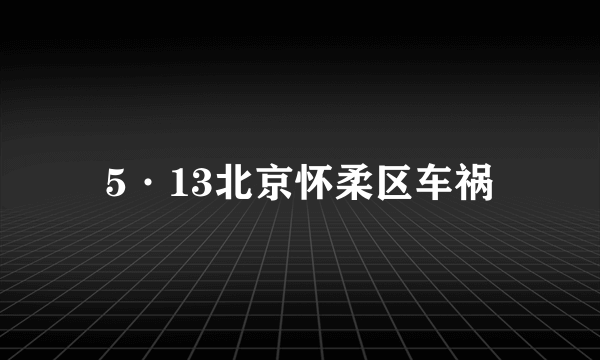 5·13北京怀柔区车祸