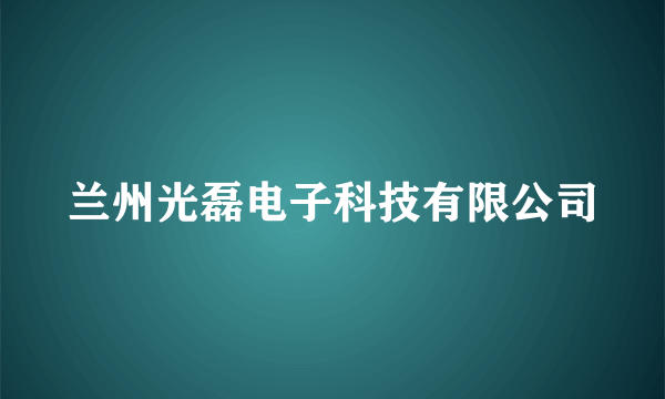 兰州光磊电子科技有限公司