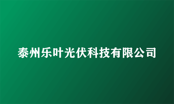 泰州乐叶光伏科技有限公司