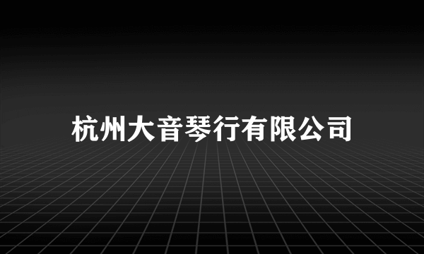 杭州大音琴行有限公司