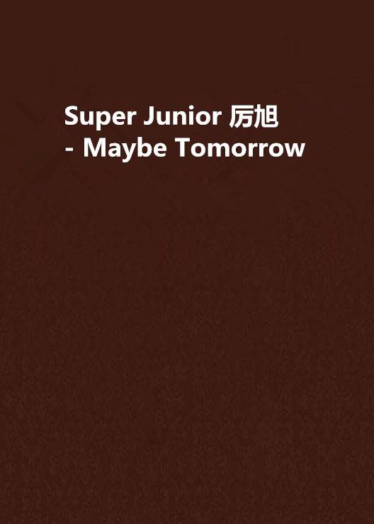 Super Junior 厉旭 - Maybe Tomorrow