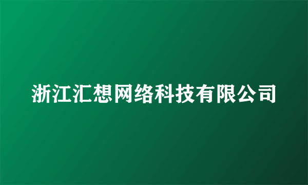 浙江汇想网络科技有限公司