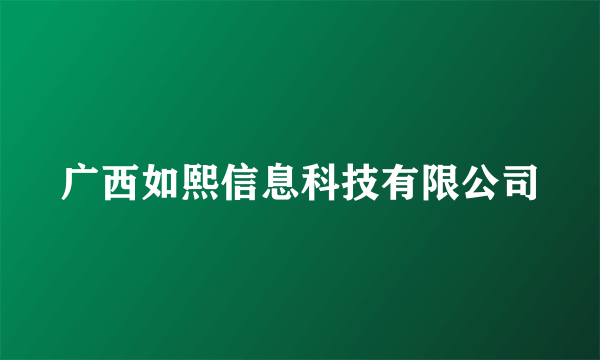 广西如熙信息科技有限公司