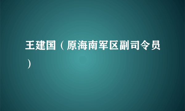 王建国（原海南军区副司令员）