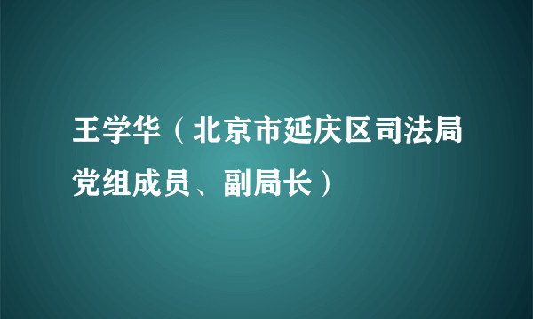 王学华（北京市延庆区司法局党组成员、副局长）