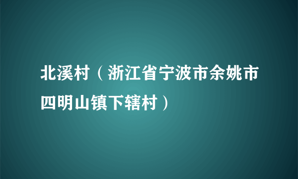 北溪村（浙江省宁波市余姚市四明山镇下辖村）